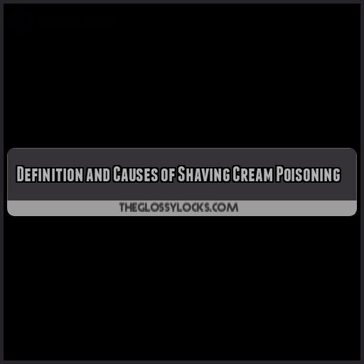 Definition and Causes of Shaving Cream Poisoning