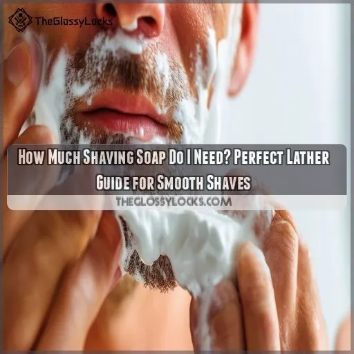 how much shaving soap do i need to put on face when shaving