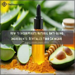 How to incorporate natural anti aging ingredients into your skincare routine