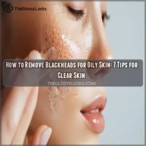 how to remove blackheads for oily skin