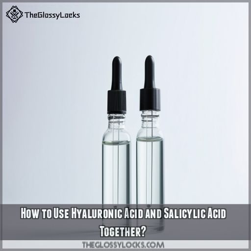 How to Use Hyaluronic Acid and Salicylic Acid Together