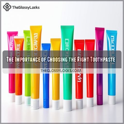 The Importance of Choosing the Right Toothpaste