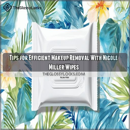 Tips for Efficient Makeup Removal With Nicole Miller Wipes