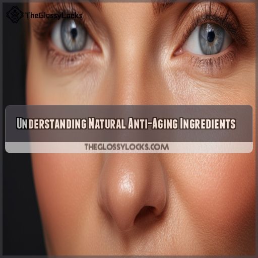 Understanding Natural Anti-Aging Ingredients