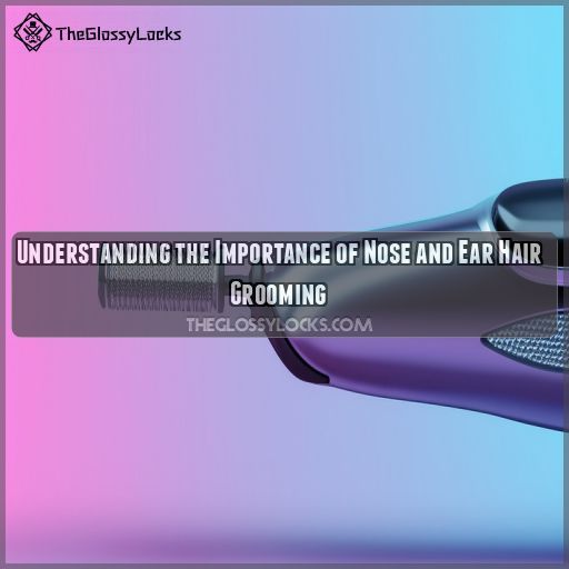 Understanding the Importance of Nose and Ear Hair Grooming