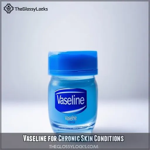 Vaseline for Chronic Skin Conditions