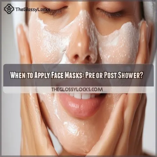 When to Apply Face Masks: Pre or Post Shower