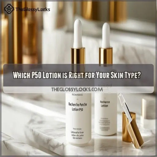 Which P50 Lotion is Right for Your Skin Type