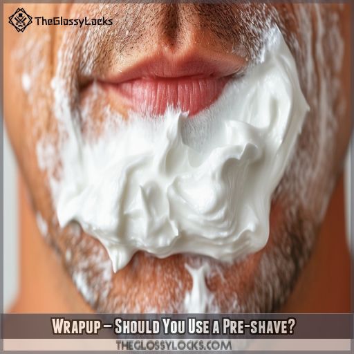 Wrapup — Should You Use a Pre-shave