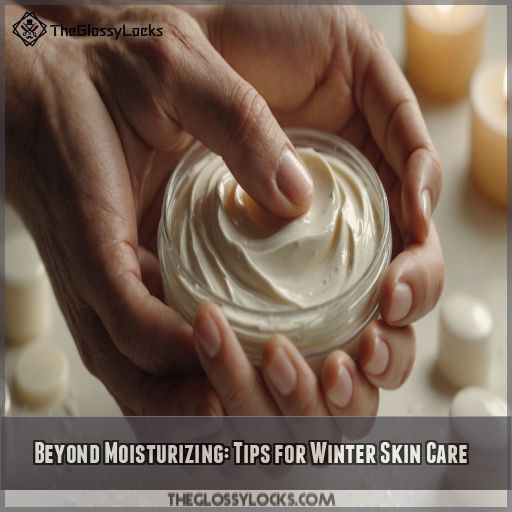 Beyond Moisturizing: Tips for Winter Skin Care