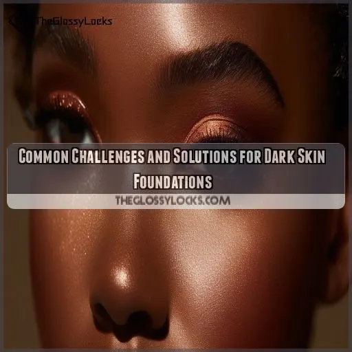 Common Challenges and Solutions for Dark Skin Foundations