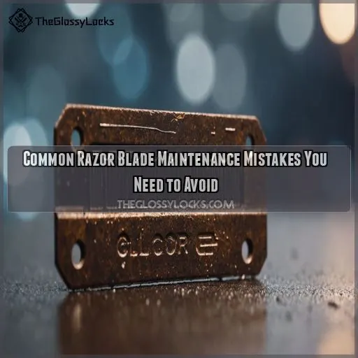 Common Razor Blade Maintenance Mistakes