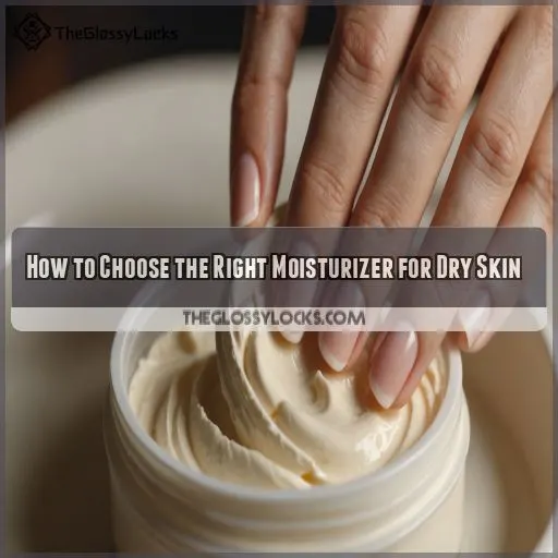 How to Choose the Right Moisturizer for Dry Skin