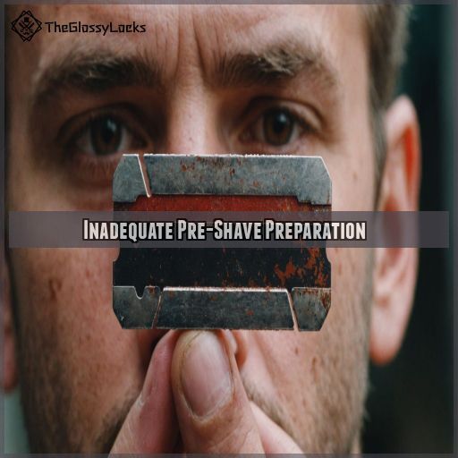 Inadequate Pre-Shave Preparation