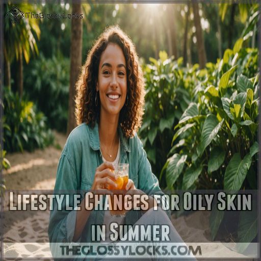 Lifestyle Changes for Oily Skin in Summer