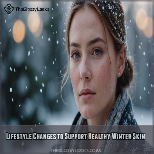 Lifestyle Changes to Support Healthy Winter Skin