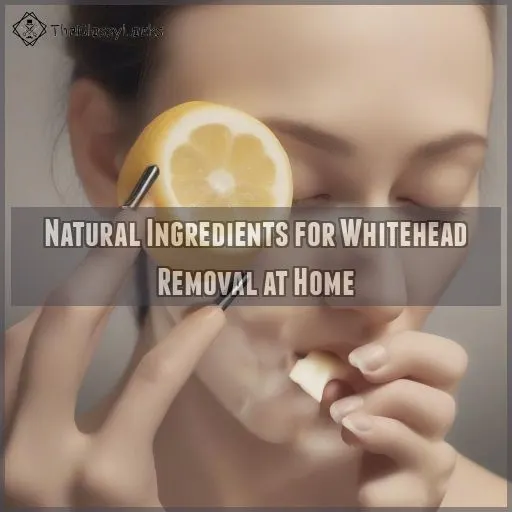 Natural Ingredients for Whitehead Removal at Home