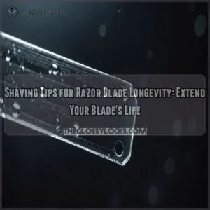 Shaving Tips for Razor Blade Longevity