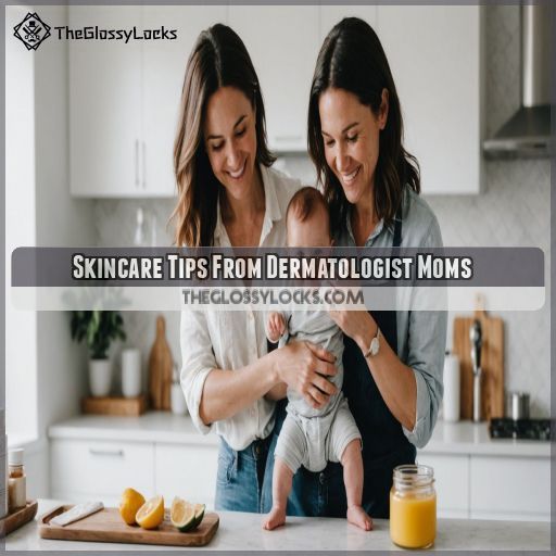 Skincare Tips From Dermatologist Moms