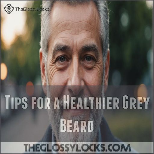 Tips for a Healthier Grey Beard