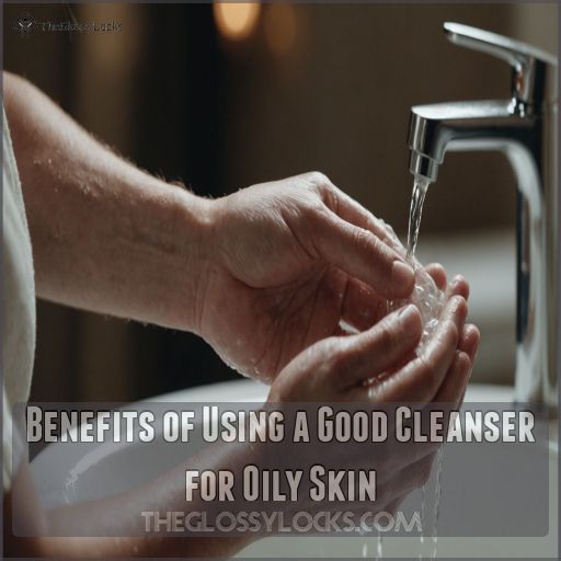 Benefits of Using a Good Cleanser for Oily Skin