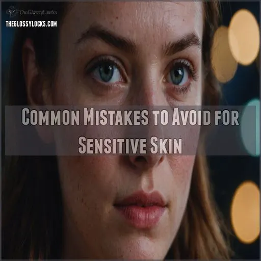 Common Mistakes to Avoid for Sensitive Skin