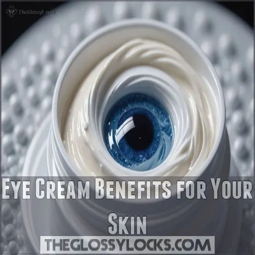 Eye Cream Benefits for Your Skin