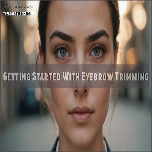 Getting Started With Eyebrow Trimming