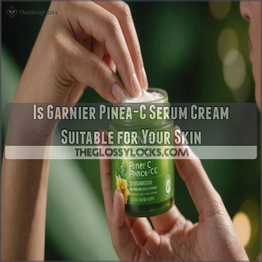 Is Garnier Pinea-C Serum Cream Suitable for Your Skin