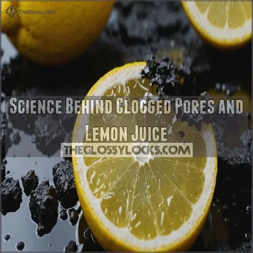 Science Behind Clogged Pores and Lemon Juice