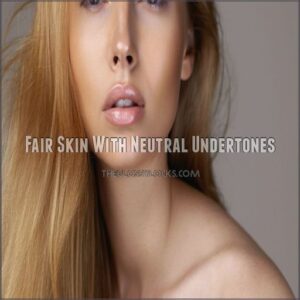 Fair Skin With Neutral Undertones