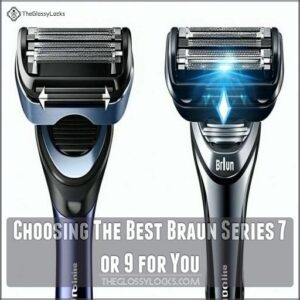 Choosing The Best Braun Series 7 or 9 for You