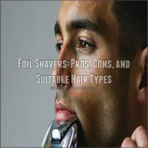 Foil Shavers: Pros, Cons, and Suitable Hair Types