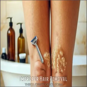 Improper Hair Removal Improper Hair Removal