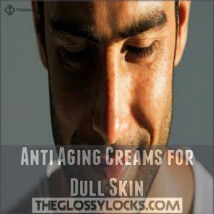 Anti Aging Creams for Dull Skin