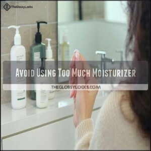 Avoid Using Too Much Moisturizer