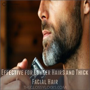 Effective for Longer Hairs and Thick Facial Hair