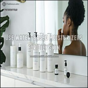 Use Water-based Moisturizers for Oily Skin