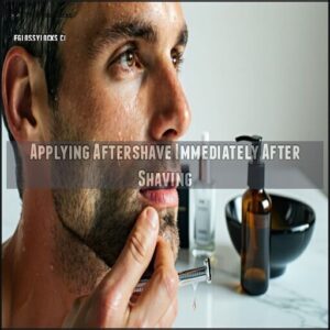 Applying Aftershave Immediately After Shaving