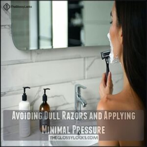 Avoiding Dull Razors and Applying Minimal Pressure