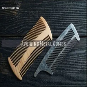 Avoiding Metal Combs Avoiding Metal Combs