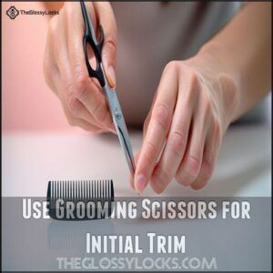 Use Grooming Scissors for Initial Trim