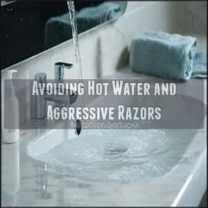 Avoiding Hot Water and Aggressive Razors
