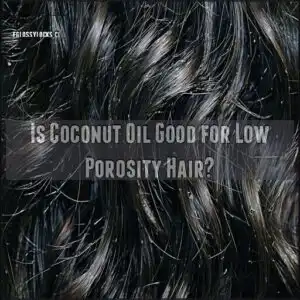 Is Coconut Oil Good for Low Porosity Hair