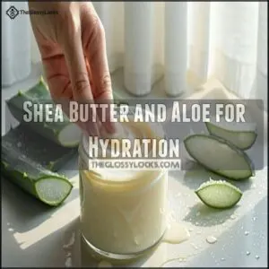 Shea Butter and Aloe for Hydration