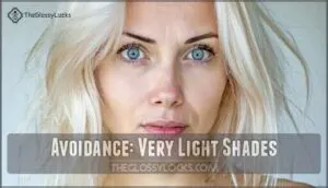 avoidance: very light shades