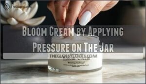 bloom cream by applying pressure on the jar