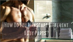 how do you manscape different body parts