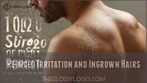 reduced irritation and ingrown hairs