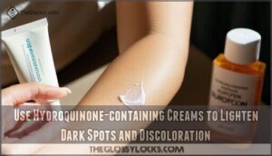 use hydroquinone-containing creams to lighten dark spots and discoloration
